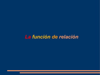 La   función   de  relación 