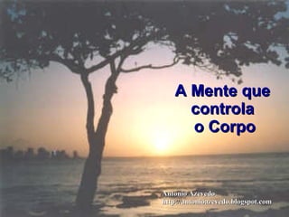 A Mente que  controla  o Corpo Antonio Azevedo http://antonioazevedo.blogspot.com 