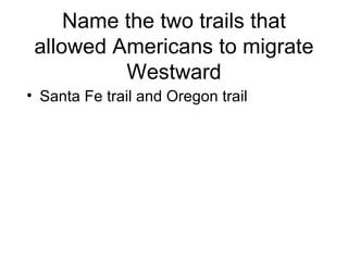 Name the two trails that allowed Americans to migrate Westward ,[object Object]