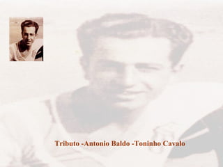 By nickbaldo@gmail.com   Tributo -Antonio Baldo -Toninho Cavalo  