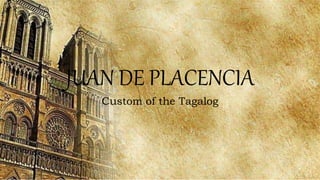 JUAN DE PLACENCIA
Custom of the Tagalog
 