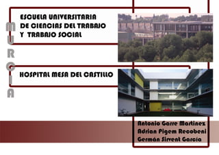 [Escuela Universitaria De Ciencias Del Trabajo + Hospital Mesa Del Castillo]