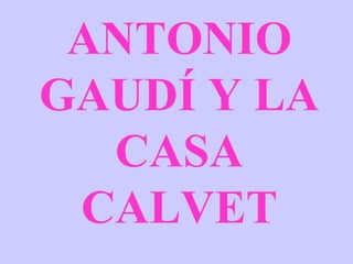 ANTONIO GAUDÍ Y LA CASA CALVET 