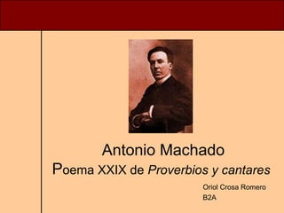 Antonio Machado P oema XXIX de  Proverbios y cantares   Oriol Crosa Romero B2A 