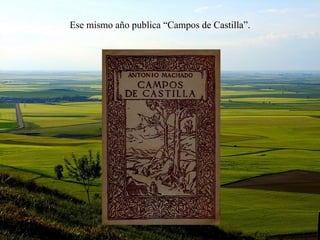 Ese mismo año publica “Campos de Castilla”. 
