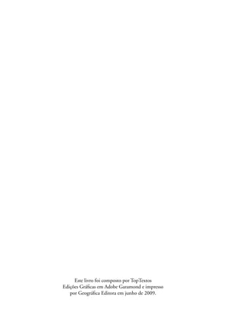 Este livro foi composto por TopTextos
Edições Gráficas em Adobe Garamond e impresso
por Geográfica Editora em junho de 2009.
 