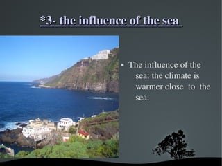  
*3­ the influence of the sea *3­ the influence of the sea 
 The influence of the 
sea: the climate is 
warmer close  to  the 
sea.
 