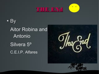   
THE ENdTHE ENd

ByBy
Aitor Robina and
Antonio
Silvera 5º
C.E.I.P. Alfares
 