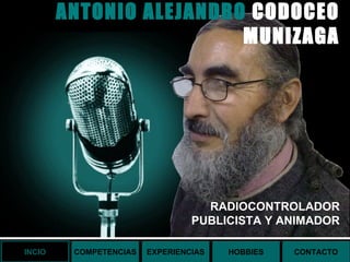 ANTONIO ALEJANDRO   CODOCEO MUNIZAGA RADIOCONTROLADOR PUBLICISTA Y ANIMADOR COMPETENCIAS EXPERIENCIAS HOBBIES CONTACTO INCIO 