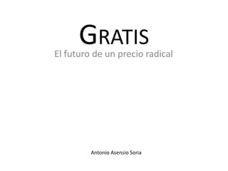 GRATIS El futuro de un precio radical             Antonio Asensio Soria 