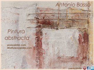 Antonio Basso




 Pintura
abstracta
yasoypintor.com
info@yasoypintor.com




                           yasoypintor
 