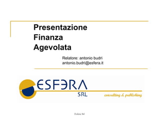 Presentazione  Finanza  Agevolata Relatore: antonio budri  [email_address] 