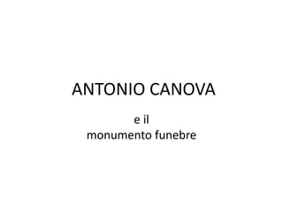 ANTONIO CANOVA
e il
monumento funebre
 