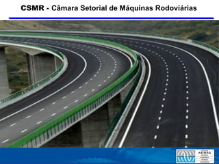 CSMR - Câmara Setorial de Máquinas Rodoviárias
 