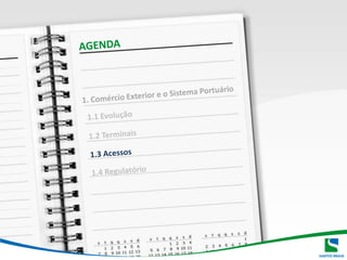 AGENDAAGENDA1. Comércio Exterior e o SistemaPortuário  1.1 Evolução  1.2 Terminais  1.3 Acessos  1.4 Regulatório