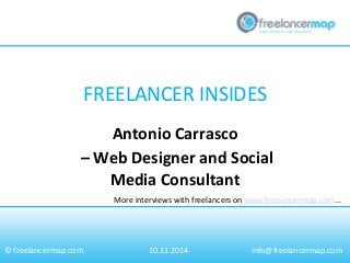 FREELANCER INSIDES 
More interviews with freelancers on www.freelancermap.com... 
© freelancermap.com 
Antonio Carrasco 
– Web Designer and Social Media Consultant 
10.11.2014 
info@freelancermap.com  