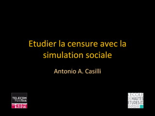 Etudier la censure avec la
   simulation sociale
      Antonio A. Casilli
 