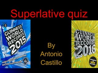 Superlative quiz
By
Antonio
Castillo
 