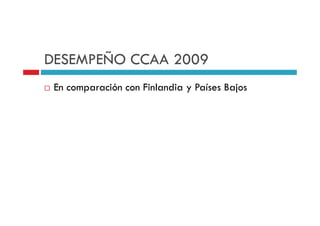 DESEMPEÑO CCAA 2009DESEMPEÑO CCAA 2009
 En comparación con Finlandia y Países Bajos En comparación con Finlandia y Países Bajos
 