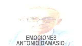 ANTONIO DAMASIO
EMOCIONES
 