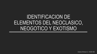 IDENTIFICACION DE
ELEMENTOS DEL NEOCLASICO,
NEOGOTICO Y EXOTISMO
Antonio D’Amico C.I. 19.897.456
 