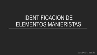 IDENTIFICACION DE
ELEMENTOS MANIERISTAS
Antonio D’Amico C.I. 19.897.456
 