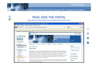 CulturaItalia

Organizational and Technical support for content p
  g                            pp                providers


         PAGE JOIN THE PORTAL
    http://www.culturaitalia.it/pico/Aderisci/en/index.html




                                                                              3
 