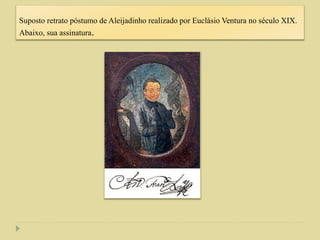 Suposto retrato póstumo de Aleijadinho realizado por Euclásio Ventura no século XIX.
Abaixo, sua assinatura.
 