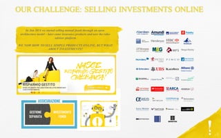 OUR CHALLENGE: SELLING INVESTMENTS ONLINE
In Jan 2014 we started selling mutual funds through an open-
architecture model ...