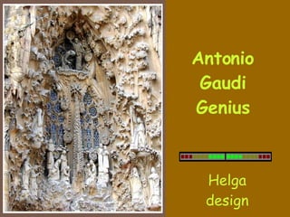 Antonio Gaudi Genius Helga design 