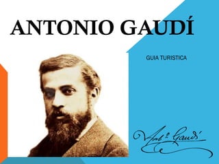 ANTONIO GAUDÍ
GUIA TURISTICA
 
