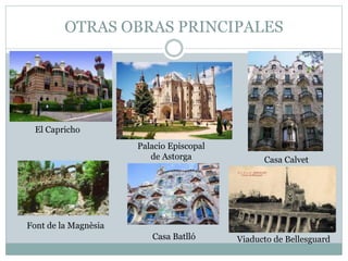 OTRAS OBRAS PRINCIPALES
El Capricho
Palacio Episcopal
de Astorga Casa Calvet
Font de la Magnèsia
Casa Batlló Viaducto de Bellesguard
 