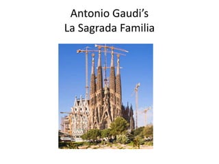 Antonio Gaudi’s 
La Sagrada Familia 
 