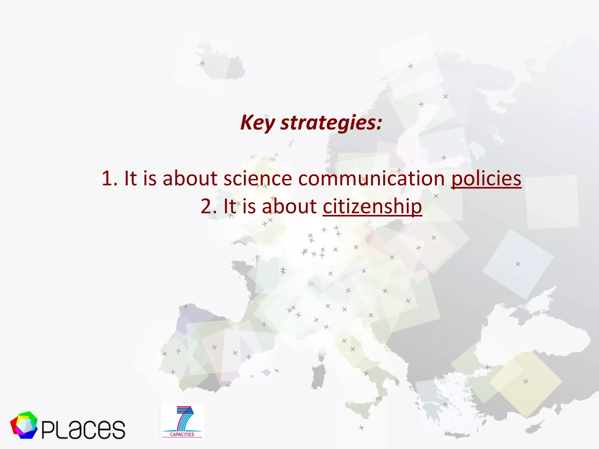 Key strategies:
1. It is about science communication policies
2. It is about citizenship