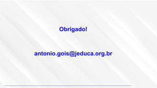 Obrigado!
antonio.gois@jeduca.org.br
 