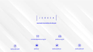 jeduca.org.br
contato@jeduca.org.br
/jeducabrasil/ /jeducabrasil
/jeducaeduca
/jeduca
 