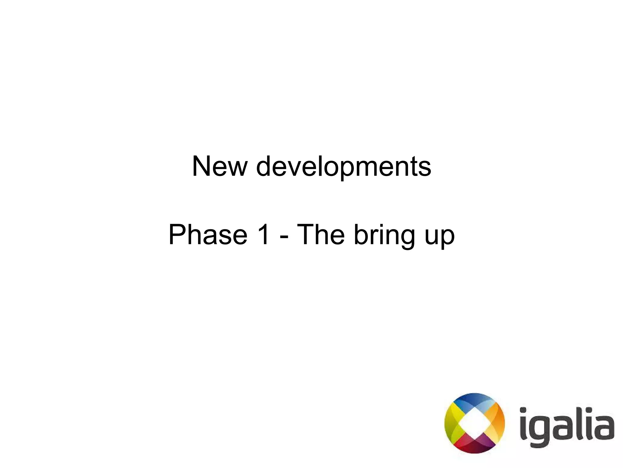 New developments
Phase 1 - The bring up
 