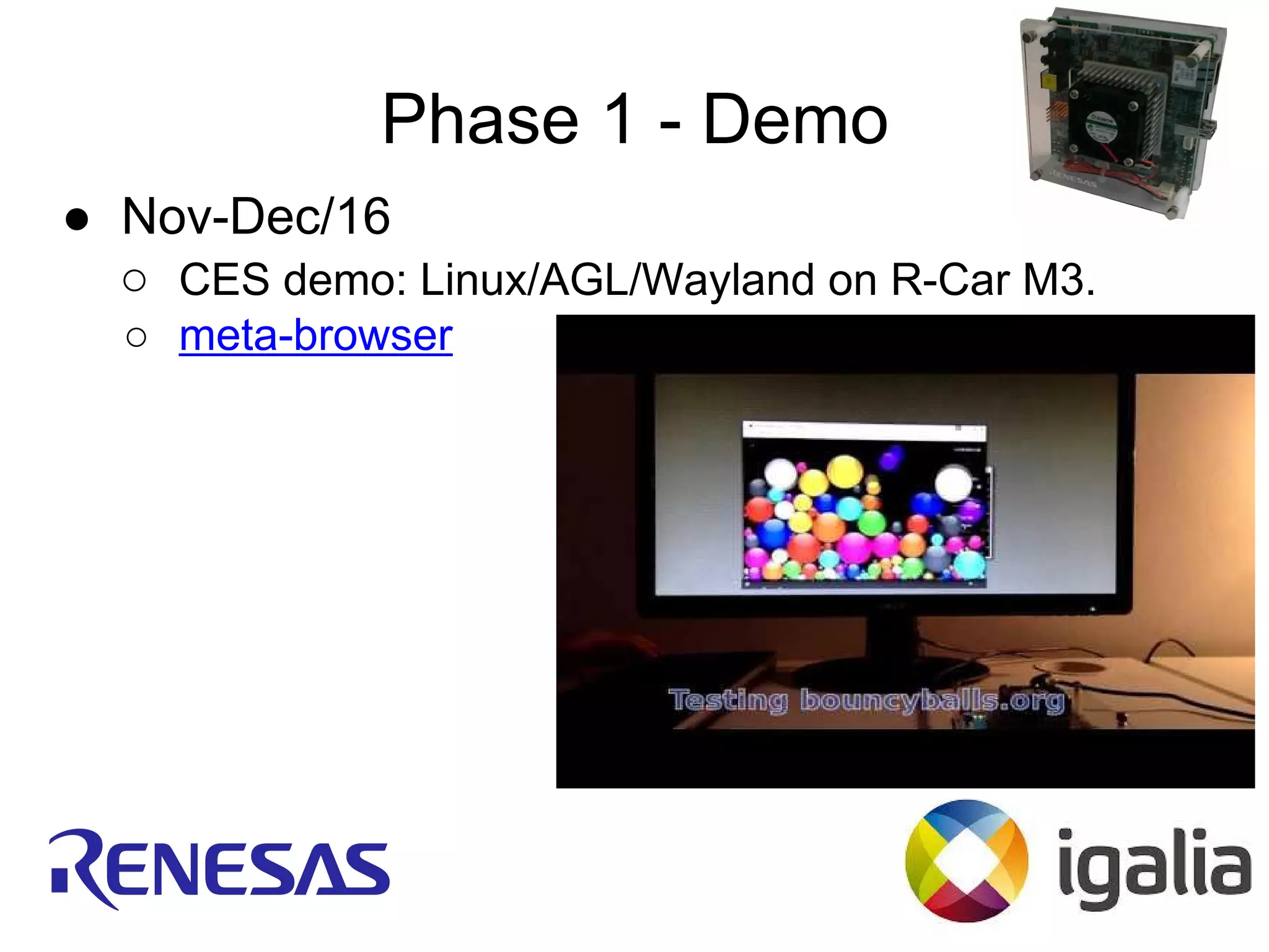 Phase 1 - Demo
● Nov-Dec/16
○ CES demo: Linux/AGL/Wayland on R-Car M3.
○ meta-browser
 