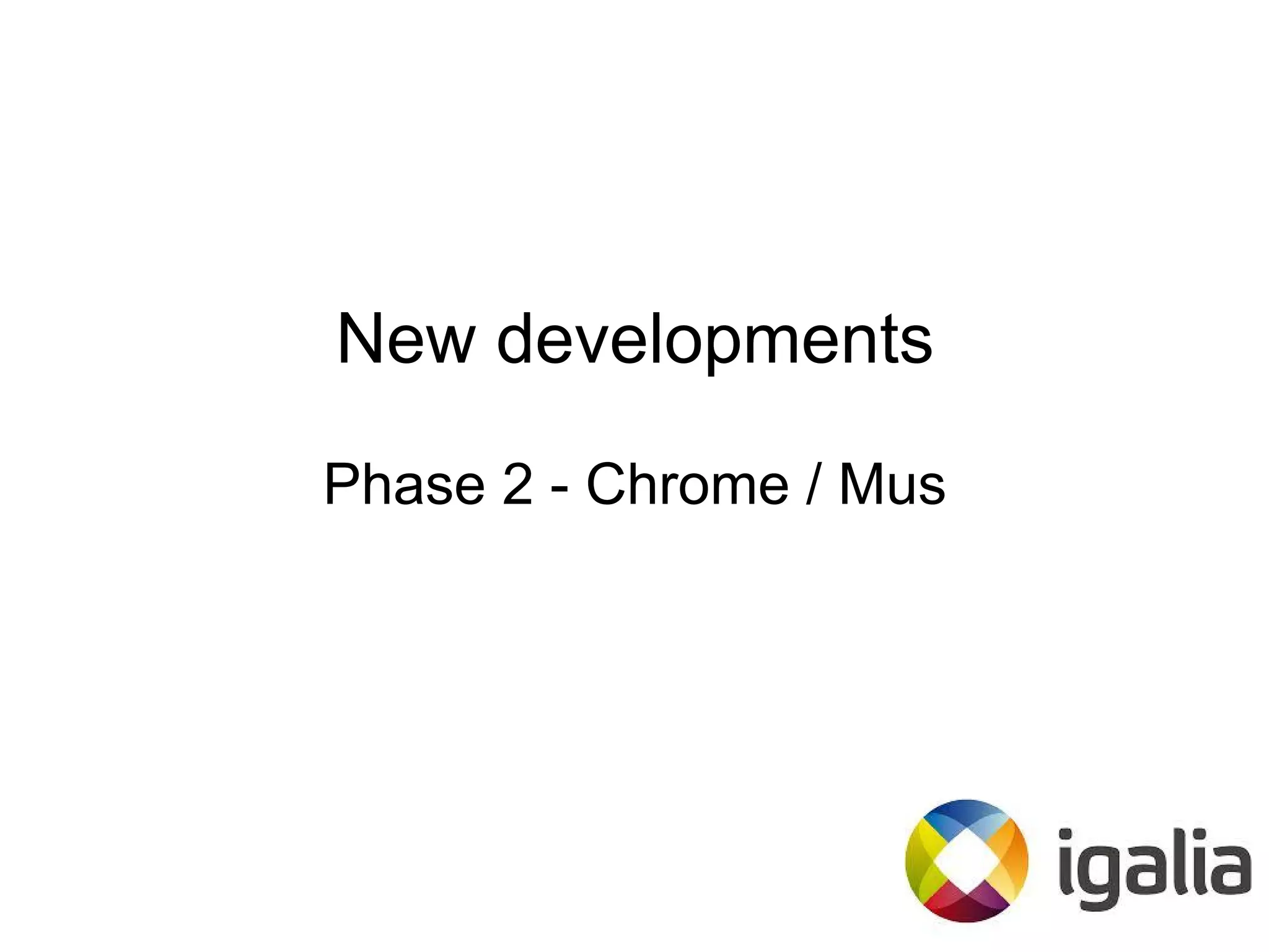 New developments
Phase 2 - Chrome / Mus
 