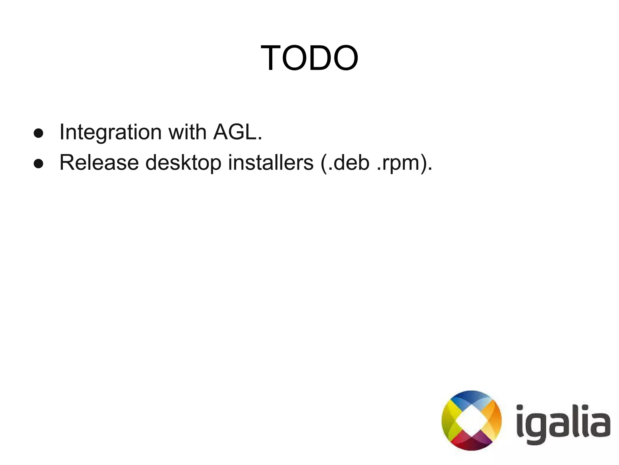 TODO
● Integration with AGL.
● Release desktop installers (.deb .rpm).
 