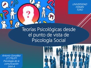 Teorías Psicológicas desde
el punto de vista de
Psicología Social
Antonio González
27.776.071
Psicología de la
comunicación
SAIA A
UNIVERSIDAD
FERMIN
TORO
 