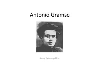 Antonio Gramsci
Ronny Kjelsberg -2014
 