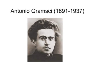 Antonio Gramsci (1891-1937)
 