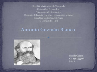 Antonio Guzmán Blanco
Nicole García
C.I 258349756
Saia A
 