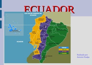 ECUADORECUADOR
Realizado por:
Antonio Hualpa
 