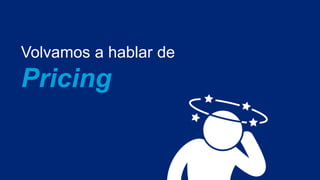 Volvamos a hablar de
Pricing
 