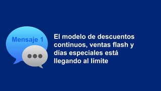 Mensaje 1 El modelo de descuentos
continuos, ventas flash y
días especiales está
llegando al límite
 