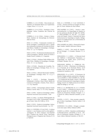 ANTÓNIO JORGE DIAS (1907-1973) E A ARQUEOLOGIA EM PORTUGAL 355
O Arqueólogo Português, Série V, 1, 2011, p. 329-357
CORREIA, A. A. M. (1924b) – Uma invasão pre-
-histórica na Península Ibérica (os Capsienses).
A Águia. Porto. S. 3, 4, p. 24.
CORREIA, A. A. M. (1933) – Introdução à Antro-
pobiologia. Lisboa: Academia das Ciências de
Lisboa.
CORREIA, A. A. M. (1944) – Gérmen e Cultura.
Porto: Instituto de Antropologia da Universi-
dade do Porto.
DIAS, A. J. (1946) – Construções circulares no
litoral português. Contribuições para o estudo
das construções circulares do Noroeste da Penín-
sula Ibérica. Trabalho de Antropologia e Etnologia.
Porto. 11: 1, p. 3-4. Separata.
DIAS, J. (1955) – Os elementos fundamentais da
cultura portuguesa. Atlântida. Revista de Direito e
Estudos Sociais. Coimbra. 8: 2. Separata.
DIAS, J. (1956a) – Professor Padre Wilhem Sch-
midt. Porto. Trabalhos de Antropologia e Etnologia.
Porto. 15: 1-2, 2 p. Separata.
DIAS, J. (1956b) – Reuniões do Conselho. Tra-
balhos de Antropologia e Etnologia. Porto. 15: 1-2,
6 p. Separata.
DIAS, J. (1956c) – Richard Thurnwald. Trabalhos
de Antropologia e Etnologia. Porto. 15: 1-2, p. 3.
Separata.
DIAS, J. (1957) – Etnologia, Etnografia,
Volkskunde e Folclore. Douro Litoral. Boletim da
Comissão de Etnografia e História. Porto. Série 8:
1-2, 16 p. Separata.
DIAS, J. (1986) – Antropologia cultural. Estudos
Políticos e Sociais. Maia. 12: 3-4, 218 p. Separata.
DIAS, J. (1990) – Estudos de Antropologia. Lisboa:
Imprensa Nacional-Casa da Moeda. 2 vols.
DIAS, N. (1991) – Le Musée d’Ethnographie du
Trocadéro (1878-1908). Anthropologie et muséolo-
gie en France. Paris: Éd. CNRS, p. 18-21.
DIAS, J. (1993) – Estudos de Antropologia. Lisboa:
Imprensa Nacional-Casa da Moeda. 1, p. 159.
DIAS, A. J.; OLIVEIRA, A. V. de (1962) – A cultura
castreja e a sua herança social na área galaico-
-portuguesa. In XXVI Congresso Luso-Espanhol
para o Progresso das Ciências. Porto: Associação
Portuguesa para o Progresso das Ciências. II, 16
p. Separata.
DIAS, A. J.; OLIVEIRA, A. V. de; GALHANO, F.
(1959) – Sistemas primitivos de moagem em Portu-
gal. I-II. Porto: Instituto de Alta Cultura.
DÍAZ-ANDREU, M. (1997) – Nación e inter-
nacionalización. La Arqueología en España en
las tres primeras décadas del siglo XX. MORA,
G.; DÍAZ-ANDREU, M., eds. lits. – La Cristali-
zación del Pasado: Génesis y Desarrollo del Marco
Institucional de la Arqueología en España. Málaga:
Servicio de Publicaciones de la Universidad de
Málaga, p. 403-416.
DÍAZ-ANDREU,M.(2002)–HistoriadelaArqueo-
logía. Estúdios. Madrid: Ediciones Clásicas.
FABIÃO, C. (1999) – Um século de Arquelo-
gia em Portugal – I. Al-madan. Almada. S. 2, 8,
p. 4-26.
FERNANDES, C. A. (2001) – A Direcção-Geral
dos Edifícios e Monumentos Nacionais e a
Arqueologia no Estado Novo (1929-1974).
Al-Madan. Almada. 10, p. 64.
FERNÁNDEZ IBÁÑEZ, C.; FÁBREGAS VAL-
CARCE, R. (1996) – Obermaier y la Prehistoria
en el Noroeste de la Península Ibérica. In«El
Hombre Fósil» 80 años después. Santander: Uni-
versidad de Cantabria. p. 107.
FERNÁNDEZ, O. p. (1997) – El Seminario de
Estudos Galegos: génesis, aportación y desapari-
ción. In MORA, G.; DÍAZ-ANDREU, M., eds. lits.
– La Cristalización del Pasado: Génesis y Desarrollo
del Marco Institucional de la Arqueología en España.
Málaga: Servicio de Publicaciones de la Univer-
sidad de Málaga. p. 457-462.
FITAS, A. J. S.; RODRIGUES, M. A. E. e NUNES,
M. de F. (2002) – A filosofia da ciência no Por-
tugal do século XX. In CALAFATE, P., ed. lit. –
História do Pensamento Filosófico Português. 5: 2.
O Século XX. Lisboa: Editorial Caminho. p. 421-
-582
FONTES, J. (1927) – Uma excursão arqueoló-
gica à Galiza. Arqueologia e História. Lisboa. 5. 40
p. Separata.
GODINHO, V. M. (2004) – Portugal, a emergên-
cia de uma nação. Lisboa: Edições Colibri.
GOMES, J. p. (2002) – Questões e problemáticas
na filosofia perene., CALAFATE, p. ed. lit. – His-
tória do Pensamento Filosófico Português. 4: 1. As
Luzes, Lisboa: Editorial Caminho. p. 506-519.
revista_OAP.indd 355 14/09/11 9:11:35
 