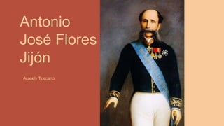 Antonio
José Flores
Jijón
Aracely Toscano
 