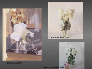 Lirio blanco. 2011 Rosas de Ávila, 2007 Rosas de Ávila III. 2009 